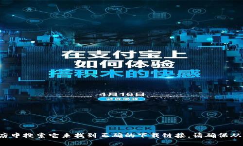 抱歉，我无法提供特定软件下载地址。不过，您可以通过访问软件的官方网站或在可信的应用商店中搜索它来找到正确的下载链接。请确保从官方渠道下载，以确保安全和软件的真实性。如果您有其他问题或需要进一步的信息，请告诉我！