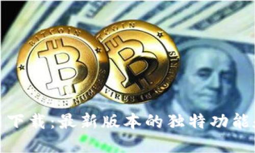 TP钱包官网下载:最新版本的独特功能和便捷体验