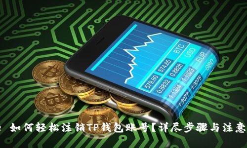 code 如何轻松注销TP钱包账号？详尽步骤与注意事项