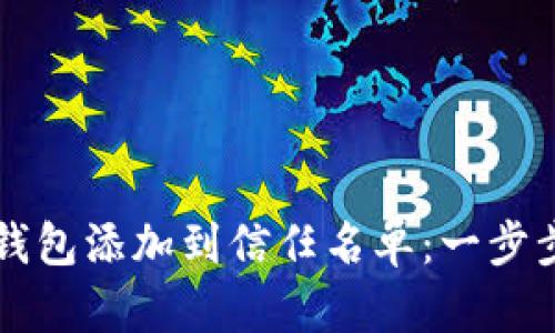 如何将TP钱包添加到信任名单：一步步详细指南