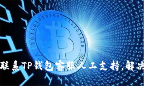 如何快速联系TP钱包客服人工支持，解决您的疑问
