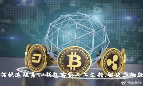 如何快速联系TP钱包客服人工支持，解决您的疑问