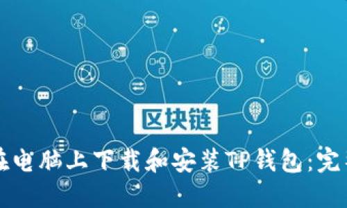 如何在电脑上下载和安装TP钱包：完整指南