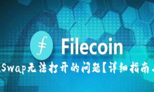 如何解决TP钱包的xSwap无法打开的问题？详细指南与常见故障排除方法