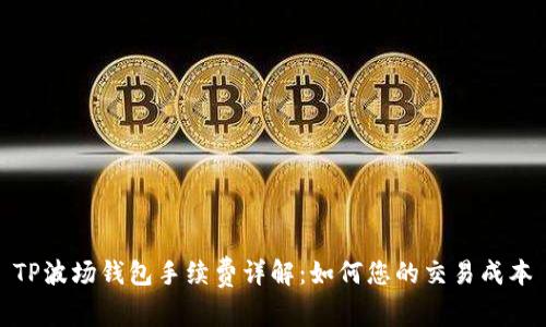 TP波场钱包手续费详解：如何您的交易成本