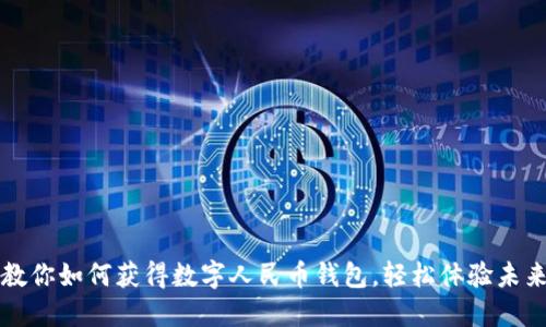 一步一步教你如何获得数字人民币钱包，轻松体验未来支付方式