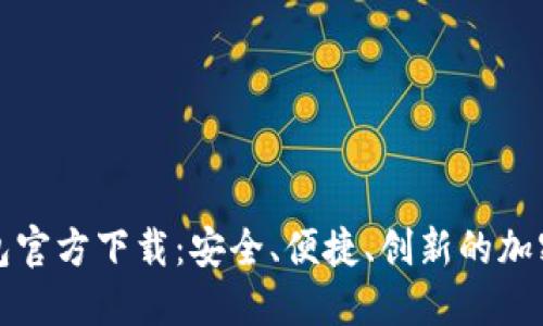 比特币数字钱包官方下载:安全、便捷、创新的加密货币管理工具