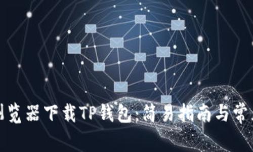 如何通过浏览器下载TP钱包:简易指南与常见问题解答