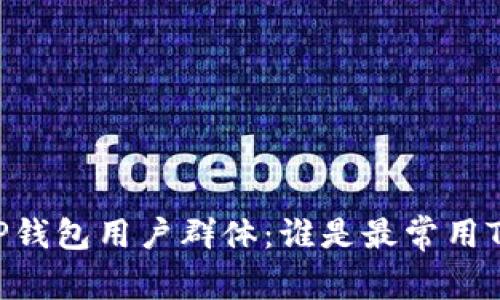 ## 分析TP钱包用户群体:谁是最常用TP钱包的人?