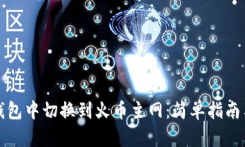 如何在TP钱包中切换到火币主网：简单指南与操作技巧