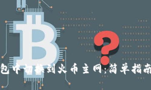 如何在TP钱包中切换到火币主网：简单指南与操作技巧