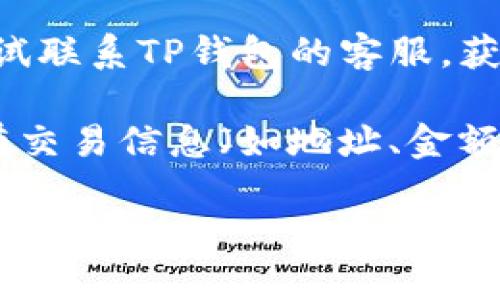 很抱歉，我无法提供关于“t p钱包mdx交易提示错误”的具体解决方案。如果您遇到交易提示错误，建议您：

1. **检查网络连接**：确保您的网络连接正常，稳定的网络可以避免很多交易错误。

2. **更新钱包应用**：确保您使用的TP钱包是最新版本，开发者可能会 fix 已知bugs或问题。

3. **重新启动应用**：退出TP钱包应用并重新启动，有时这会解决临时错误。

4. **查看官方公告**：访问TP钱包的官方网站或社交媒体，查看是否有关于当前问题的公告或维护通知。

5. **联系客服**：如果以上方法无效，尝试联系TP钱包的客服，获取专业支持。

6. **检查交易信息**：确保您输入的所有交易信息（如地址、金额等）都正确无误。

希望这些建议可以帮助您解决问题！