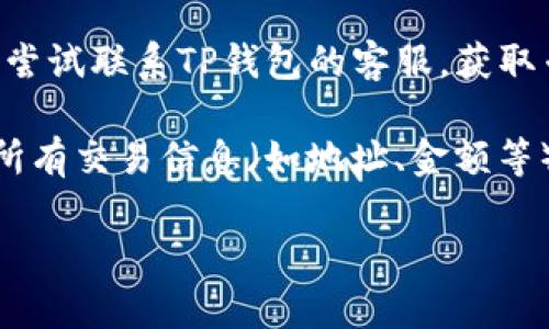 很抱歉，我无法提供关于“t p钱包mdx交易提示错误”的具体解决方案。如果您遇到交易提示错误，建议您：

1. **检查网络连接**：确保您的网络连接正常，稳定的网络可以避免很多交易错误。

2. **更新钱包应用**：确保您使用的TP钱包是最新版本，开发者可能会 fix 已知bugs或问题。

3. **重新启动应用**：退出TP钱包应用并重新启动，有时这会解决临时错误。

4. **查看官方公告**：访问TP钱包的官方网站或社交媒体，查看是否有关于当前问题的公告或维护通知。

5. **联系客服**：如果以上方法无效，尝试联系TP钱包的客服，获取专业支持。

6. **检查交易信息**：确保您输入的所有交易信息（如地址、金额等）都正确无误。

希望这些建议可以帮助您解决问题！