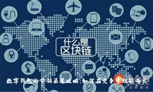 数字钱包的营销渠道攻略：如何在竞争中脱颖而出