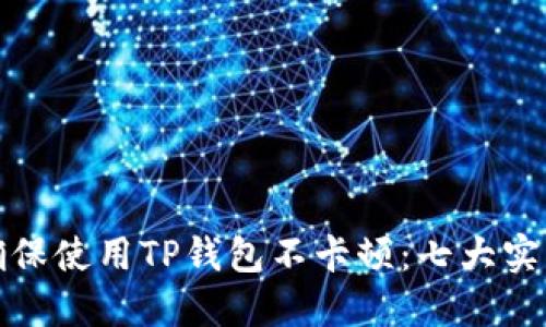 如何确保使用TP钱包不卡顿:七大实用技巧