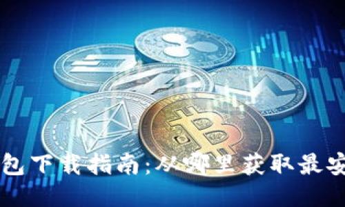 2023年TP钱包下载指南：从哪里获取最安全、最新版本