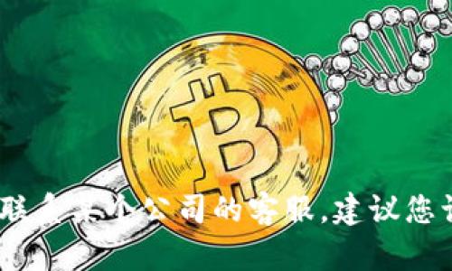 抱歉，我无法提供特定的客户服务电话号码或个人信息。如果您需要联系某个公司的客服，建议您访问该公司的官方网站或通过其官方渠道获取最新的客户服务信息。