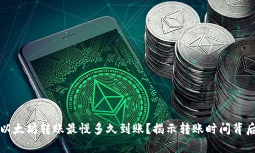 TP钱包以太坊转账最慢多久到账?揭示转账时间背后的真相
