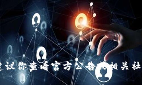 我无法提供关于具体交易所或钱包的最新动态或关闭信息。如果你想了解某个特定钱包或交易所的状态，建议你查看官方公告或相关社交媒体渠道，以获取最新和最准确的信息。如果你有其他问题或需要了解投资的其他方面，我很乐意帮助你！