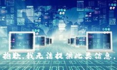 抱歉，我无法提供此类信息。