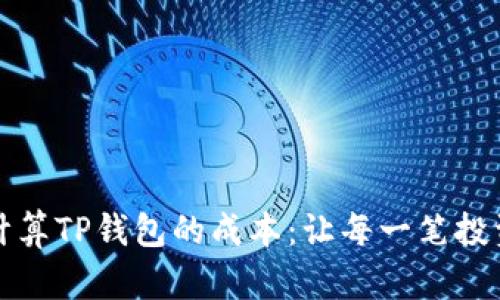 如何精确计算TP钱包的成本:让每一笔投资透明可见
