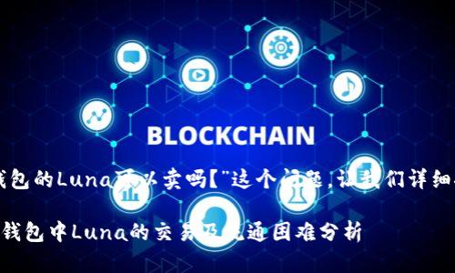 关于“TP钱包的Luna可以卖吗？”这个问题，让我们详细探讨一下。

### TP钱包中Luna的交易及流通困难分析
