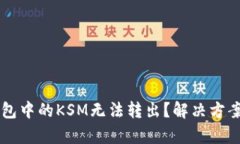 为什么TP钱包中的KSM无法转出？解决方