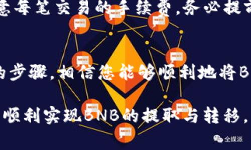 将BNB（币安币）提到TP钱包的过程相对简单，但需要注意一些步骤以确保资金安全。以下是详细的操作流程和注意事项：

第一步：确认TP钱包支持BNB
首先，您需要确保TP钱包能够支持BNB。这是非常重要的一步，因为并非所有钱包都支持每种加密货币。通常，主流钱包例如Trust Wallet、MetaMask和TP钱包等都会支持BNB。您可以访问TP钱包的官方网站或相关社区论坛，以获取支持币种的最新信息。

第二步：安装TP钱包
如果您还没有安装TP钱包，可以前往应用商店或官方网站进行下载。请确保您下载的是官方版本，以避免安全风险。安装后，打开钱包并完成注册或创建新钱包的过程。在设置过程中，务必要妥善保存好助记词或私钥，这样才能安全地管理您的资产。

第三步：获取您的TP钱包地址
在TP钱包中，找到接收选项。选择BNB作为您希望接收的币种。系统会生成一个BNB地址，这个地址是用于接收BNB的唯一标识。请确保您复制了这一地址，并核对无误，因为发送到错误地址的资金是不可恢复的。

第四步：在币安进行提币操作
如果您已经在币安（Binance）交易所拥有了BNB，接下来需要进行提现操作。登录您的币安账号，找到钱包或资金管理页面。在资产列表中找到BNB，选择“提现”选项。接着，在提现界面中，粘贴您刚才获得的TP钱包地址，并输入您希望提取的数量。

第五步：确认交易信息
在输入完地址和数量后，仔细核对所有信息。确保TP钱包地址正确无误，并确认您提取的金额符合您的需求。还要注意网络手续费，币安会在您提币时显示具体费用。确保您有足够的BNB以应对手续费。

第六步：完成提现并等待确认
确认无误后，提交提现请求。币安会向您的邮箱发送确认邮件，您需要查收并点击确认链接以完成提现申请。随后，提币将被处理，通常需要几分钟到几小时不等，具体时间取决于区块链的拥堵情况。您可以在币安的提现历史中查看交易状态。

第七步：检查TP钱包余额
在您的TP钱包中，稍等片刻后，您应该能够看到刚刚提取的BNB到账。您可以通过刷新页面或重启钱包应用来确认余额。如果长时间未到账，您可以通过区块链浏览器查询交易状态，以查看是否存在问题。

注意事项
在操作过程中，有几个注意事项需要铭记。首先，确保您的钱包地址始终准确无误，避免发送到错误地址。其次，注意每笔交易的手续费，务必提前留出足够的余额以应对费用。此外，保持您的助记词和私钥的秘密，这是保护您资产安全的关键。

总结
将BNB提到TP钱包的过程虽然较为简单，但需要仔细地遵守每个步骤，以确保资金的安全和成功转移。通过以上的步骤，相信您能够顺利地将BNB提取并安全管理。如果在面对其他数字资产转移的需求时，可以借鉴这些步骤，确保每一次交易都能顺利进行。

不论您是新手还是有经验的用户，掌握这种提币的基本流程对于管理您的数字资产至关重要。希望本文能帮助您顺利实现BNB的提取与转移，享受区块链世界带来的便利！