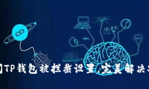 如何关闭TP钱包被拦截设置，完美解决安装难题