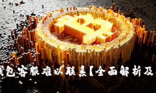 为何TP钱包客服难以联系？全面解析及解决方案