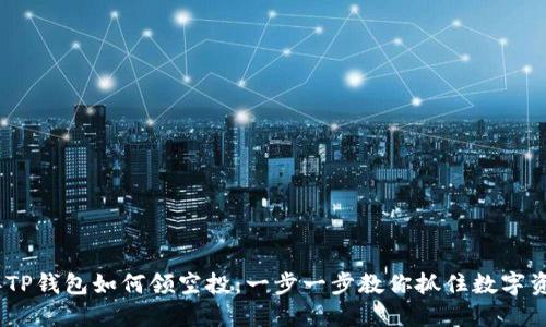 2022年TP钱包如何领空投：一步一步教你抓住数字资产机遇