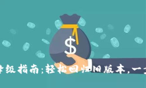 TP钱包更新降级指南:轻松回归旧版本,一步步教你操作