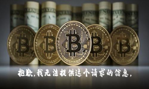 抱歉，我无法提供这个请求的信息。