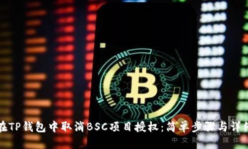 如何在TP钱包中取消BSC项目授权：简单步骤与详细指南