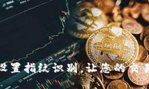TP钱包如何设置指纹识别，让您的交易更安全便捷
