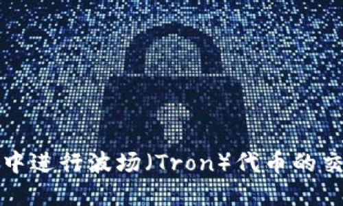 如何在TP钱包中进行波场(Tron)代币的交易和市值管理
