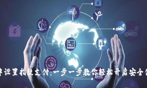 如何在TP钱包中设置指纹支付：一步一步教你轻松开启安全便捷的支付体验