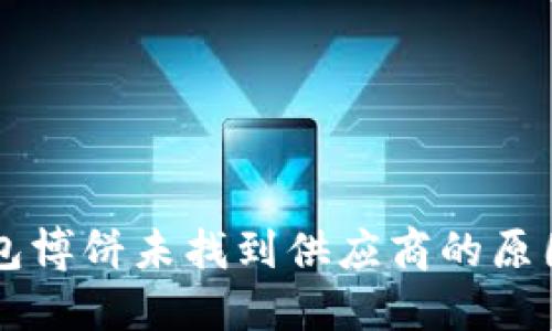 ### TP钱包博饼未找到供应商的原因与解决方案