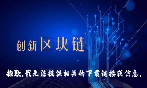 抱歉，我无法提供相关的下载链接或信息。