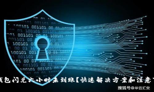TP钱包闪兑六小时未到账？快速解决方案和注意事项