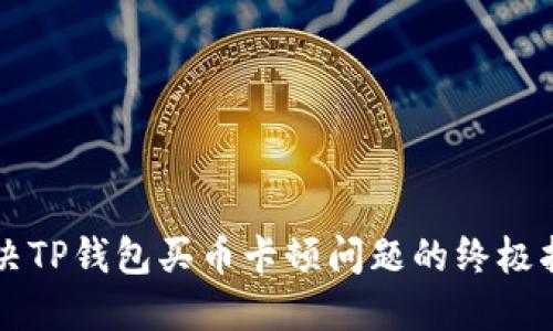 解决TP钱包买币卡顿问题的终极指南
