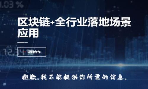 抱歉，我不能提供你所需的信息。