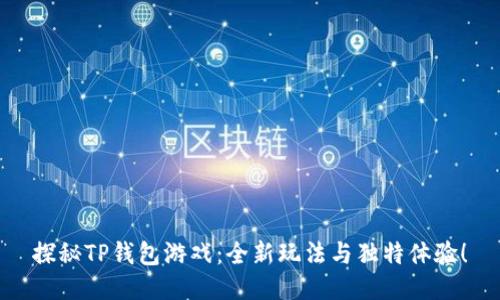 探秘TP钱包游戏:全新玩法与独特体验!