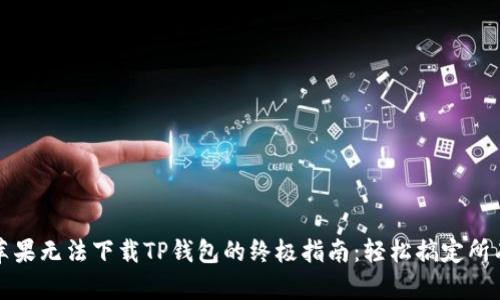 解决苹果无法下载TP钱包的终极指南:轻松搞定所有问题