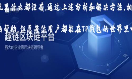 TP钱包发现里什么都没有了，可能的原因及解决方法

在使用TP钱包的过程中，你可能会遇到发现里什么都没有显示的情况。这种情况令人困惑，但别担心，下面我们将探讨可能的原因以及相应的解决方法。

一、TP钱包概述

TP钱包是一款功能强大的数字资产钱包，支持多种区块链和代币的存储与管理。由于其界面友好、操作简便，受到了广大用户的青睐。然而，随着区块链技术和加密货币的日益普及，用户在使用过程中可能会碰到一些问题，比如发现里没有任何记录。

二、可能的原因

出现这种情况的原因有很多，下面是一些常见的可能性：

h41. 网络问题/h4

首先，要检查你的网络连接。TP钱包依赖于互联网进行信息更新，如果你的网络不稳定，可能导致钱包无法显示任何信息。尝试重新连接Wi-Fi或切换到移动数据，看是否能解决问题。

h42. 钱包未同步/h4

其次，钱包的同步状况也可能影响你在发现里的资料。TP钱包需要从区块链节点中获取最新数据，如果你刚刚创建或导入钱包，可能需要一些时间进行同步。在大多数情况下，你只需耐心等待，而对于较慢的网络，你可能需要稍作调整。

h43. 钱包地址错误/h4

钱包地址错误也是一种常见原因。有时候，在导入或创建新钱包时，用户可能会输入错误的助记词或私钥，从而导致无法展示资产。确保你所使用的助记词是正确且完整的。

h44. 钱包更新问题/h4

如果你的TP钱包版本较旧，可能会导致某些功能受到限制。确保你的钱包软件是最新版本，定期更新可以获得良好的用户体验并解决可能存在的问题。

三、解决方法

面对上述问题，我们可以采取以下措施来解决。如果发现自己钱包中的信息不见了，不妨尝试这些步骤。

h41. 检查网络连接/h4

正如前面所提到的，首先要确保你的网络连接正常。可以尝试打开其他网站，看看是否能够正常访问。如果网络正常，但钱包仍然没有数据，可以尝试重启路由器或更换网络。

h42. 等待同步完成/h4

如果你刚刚创建钱包或者导入新的地址，可能需要等待一定时间，让钱包与区块链同步。在此期间，建议保持应用开放，耐心等待同步完成。如果长时间没有变化，可以考虑重启钱包应用。

h43. 确认助记词和私钥的正确性/h4

如果你在导入钱包时遇到问题，建议仔细检查输入的助记词或私钥，确保没有输入错误。建议将其逐个字符进行核对，输入时注意大小写和空格，任何小的错误都可能导致钱包无法正常识别。

h44. 更新TP钱包/h4

前往应用商店检查是否有TP钱包的更新版本。如果有更新，请务必下载并安装最新版本。更新不仅可以修复bug，还能为用户提供新的功能和。

四、其他建议

除了上述问题之外，还有一些其他建议，可以帮助你更好地使用TP钱包。

h41. 定期备份/h4

在使用数字钱包时，定期备份是非常重要的。你可以将助记词和私钥保存在安全的地方，例如加密的云存储或离线备份，以防止数据丢失。

h42. 注意安全/h4

数字资产的安全性是重中之重。确保所使用的设备和网络是安全的，尽量避免在公共Wi-Fi环境下进行操作。同时，使用复杂的密码，并开启双重认证。

h43. 加入社区/h4

参与TP钱包的相关社区，可以帮助你获得更多实时信息和问题解决方案。无论是官方论坛、社交媒体平台，还是区块链技术交流群，都是获取帮助的不二选择。

h44. educative Resources/h4

利用网络资源学习关于区块链和加密货币的知识，了解更多关于TP钱包的使用技巧。这些知识可以帮助你更好地管理财务以及应对潜在的技术问题。

结语

TP钱包作为一款数字资产管理工具，拥有丰富的功能与便利的操作。但在使用过程中，偶尔会出现一些小问题，比如发现里什么都没有。通过上述分析和解决方法，相信能够帮助你快速找到问题的根源并顺利解决。这不仅提升了你的操作体验，也让你在管理数字资产时更加游刃有余。

希望这些建议和方法能为你带来帮助，提升你的使用体验。如果你还有其他疑问或者相关问题，别犹豫，随时寻求专业的帮助。但愿每位用户都能在TP钱包的世界里畅游，尽享数字资产的无限可能。

TP钱包, 数字钱包, 区块链, 加密货币/guanjianci  
TP钱包发现里什么都没有了，解决方法与建议!