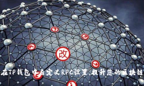 如何在TP钱包中自定义RPC设置,提升您的区块链体验