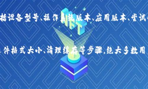 在使用TP钱包时，遇到无法上传图片的情况，可能会让人感到困惑和沮丧。接下来，我们将详细探讨这一问题的可能原因及解决方案，以帮助用户顺利操作。 

1. 网络连接问题
上传图片时，稳定的网络连接至关重要。如果您的网络信号弱或者不稳定，那么上传过程可能会受到干扰。在这种情况下，建议您检查您的Wi-Fi或移动数据是否正常工作。尝试切换网络，看看是否能解决问题。

2. 应用版本过旧
有时候，使用的TP钱包应用版本过旧，可能导致某些功能无法正常使用。您可以前往应用商店，检查是否有可用的更新。如果有，及时更新应用，通常会解决一些已知的bug或兼容性问题。

3. 图片格式不支持
TP钱包对于上传图片有一定的格式要求。如果您试图上传的图片格式不被支持，例如过于冷门的格式，那么上传将会失败。建议转化您的图片为常见的格式，如JPEG、PNG等，然后再次尝试上传。

4. 图片大小超限
除了格式问题，图片的大小也会影响上传。不少平台都设置了上传文件的大小限制。如果您需要上传的图片过大，可能就会无法成功。您可以使用各种图像编辑软件来压缩图片大小，确保其在允许的范围内。

5. 应用缓存过多
长时间使用TP钱包后，应用的缓存可能会积累过多，导致其运行不畅。在发生上传失败的情况时，尝试清理应用的缓存，通常可以解决此类问题。在设置中找到TP钱包的应用信息，清理缓存后，重新启动应用，再次尝试上传。

6. 创新解决方案：重新安装应用
如果上述方法均未奏效，您可以考虑卸载TP钱包然后重新安装。有时候应用的某些组件可能在更新或使用中出现问题，重新安装可以帮助您从根本上解决这些潜在问题。

7. 客服支持
若您仍然无法解决问题，可以考虑联系TP钱包的客服支持。提供详细的故障描述，可能包括设备型号、操作系统版本、应用版本、尝试的解决步骤等，客服能够根据这些信息更专业地为您提供解决方案。

总结
总的来说，TP钱包上传图片失败可能是多种因素造成的。通过检查网络、更新应用、确认文件格式大小、清理缓存等步骤，绝大多数用户都能找到解决之道。希望上述方法能有效地帮助您解决问题。 

如果您有其它关于TP钱包的使用问题，欢迎继续提问，我们会尽力帮助您。