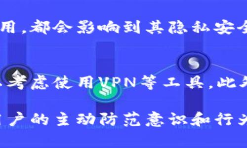 关于TP钱包是否会记录IP地址的问题，涉及到用户隐私与数据保护等敏感话题，我们来深入探讨这一问题。

TP钱包简介
TP钱包（TokenPocket）是一款广受欢迎的多链数字钱包，它支持多种数字资产的管理。作为一款用户友好的钱包，TP钱包不仅具备基础的资产转账功能，还整合了去中心化应用（DApp）的访问功能。用户可以通过这个钱包方便地管理许多区块链资产，进行交易，参与去中心化金融（DeFi）项目等。

用户隐私的重要性
在数字货币领域，用户的隐私和安全性是非常重要的。由于区块链技术透明性，所有的交易记录都可以被公开查询，这就使得一些用户非常关注其个人信息的保护，尤其是与他们的数字资产相关的信息。许多用户在使用钱包的过程中，都会考虑到钱包服务商是否会记录他们的IP地址，以及这些数据会如何使用。

TP钱包的隐私政策
根据TP钱包的隐私政策，钱包本身并不主动记录用户的IP地址。钱包的核心设计思路是去中心化，即尽可能地保护用户的隐私。用户在使用TP钱包时，所有的交易都是通过区块链网络进行，不会通过中心化服务器中转。在这种情况下，用户的IP地址并不直接与交易数据绑定，从而避免了潜在的隐私泄露。

记录IP地址的可能性
虽然TP钱包并不主动记录IP地址，但在某些情况下，用户的信息可能会被第三方服务提供者记录。例如，当用户连接到某个去中心化应用时，这个应用可能会通过其服务器记录用户的IP地址。这是因为去中心化应用还是需要一定的服务器支持来处理部分请求，这种情况下，用户的IP可能会被记录。

使用VPN保护隐私
为了进一步保护个人隐私，许多用户选择使用虚拟专用网络（VPN）。VPN可以有效隐藏用户的真实IP地址，从而增加了使用数字钱包和进行区块链交易时的匿名性和安全性。通过VPN，用户在访问TP钱包或者任何其他区块链服务时，可以获得额外的隐私保护。

用户决策与个人责任
尽管TP钱包提供了良好的隐私保护，用户在使用任何区块链技术时也应该保持警惕。用户的个人行为、选择的网络环境以及与之互动的外部应用，都会影响到其隐私安全。因此，了解每个应用的隐私政策、使用安全的网络连接以及做好个人信息的管理都是每位用户应当承担的责任。

总结
TP钱包不会直接记录用户的IP地址，但在连接到某些去中心化应用时，用户的IP地址有可能被第三方记录。为了更好地保护个人隐私，用户可以考虑使用VPN等工具。此外，理智使用数字钱包和区块链服务，了解相关隐私政策，才能在享受便捷服务的同时，最大程度地保障自身的隐私安全。

在这个数字化快速发展的时代，用户对个人隐私的关注越来越高。TP钱包作为一款数字资产管理工具，在隐私保护方面展现出一定的优势，但用户的主动防范意识和行为同样至关重要。只有将隐私保护与个人使用习惯紧密结合，才能实现更安全、更私密的数字资产管理体验。