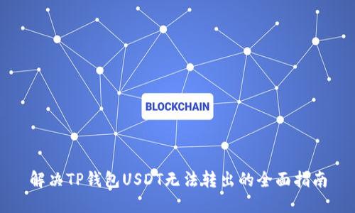 解决TP钱包USDT无法转出的全面指南