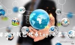 如何解决TP钱包代币Logo不显示的问题？